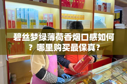碧丝梦绿薄荷香烟口感如何？哪里购买最保真？